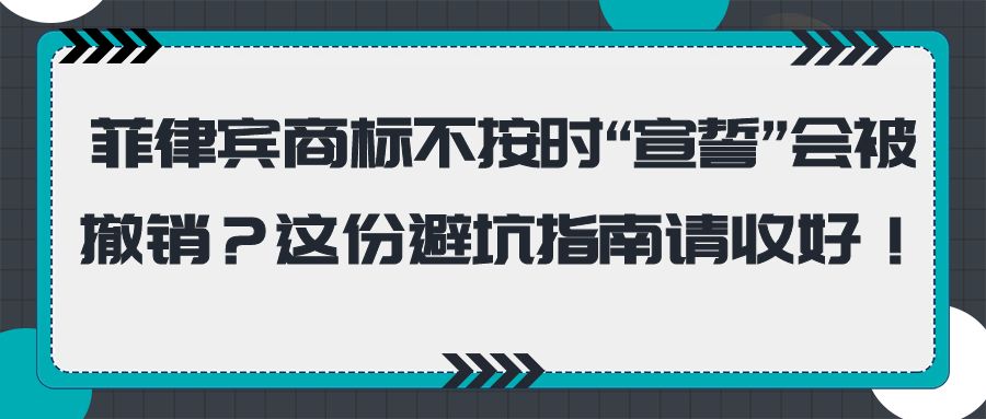 菲律宾商标不按时“宣誓”会被撤销？这份避坑指南请收好！