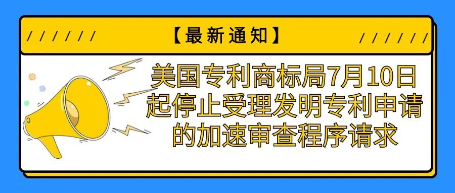 【最新通知】美国专利商标局7月10日起停止受理发明专利申请的加速审查程序请求