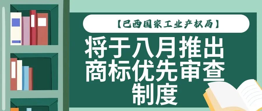 【巴西国家工业产权局】将于八月推出商标优先审查制度