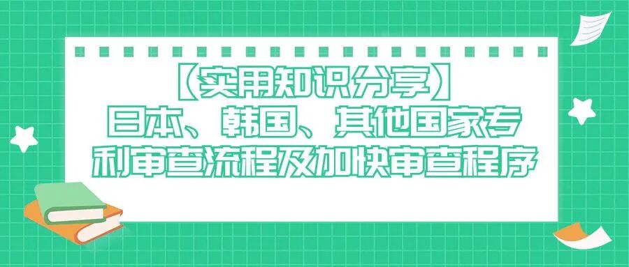 【实用知识分享】日本、韩国、其他国家专利审查流程及加快审查程序