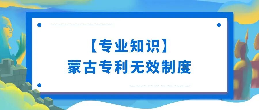【专业知识】蒙古国专利无效制度