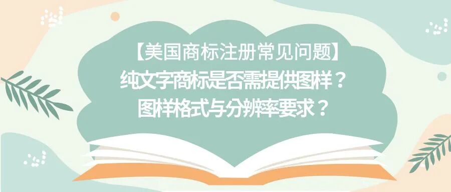 【美国商标注册常见问题】纯文字商标是否需提供图样？图样格式与分辨率要求？
