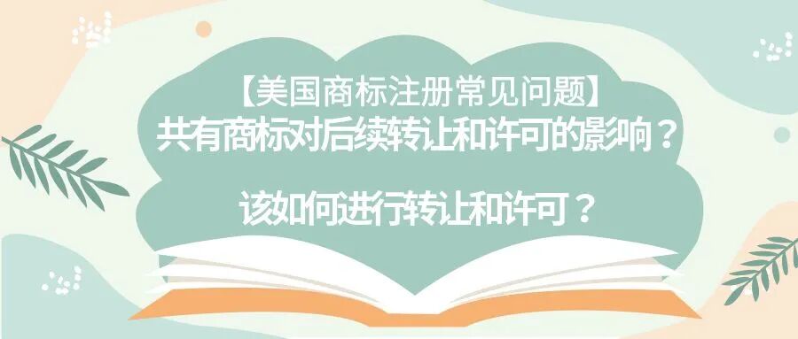【美国商标注册常见问题】共有商标对后续转让和许可的影响？该如何进行转让和许可？