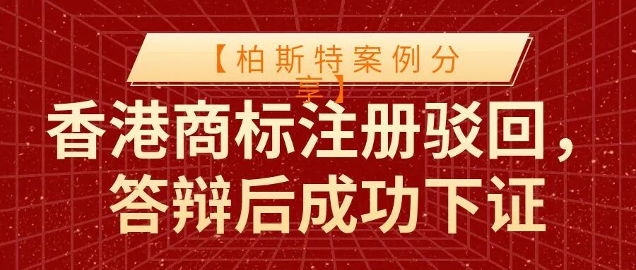 【柏斯特案例分享】香港商标注册驳回，答辩后成功下证