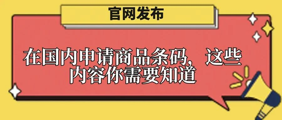 【官网发布】在国内申请商品条码，这些内容你需要知道