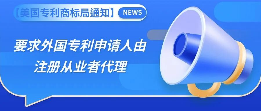 【美国专利商标局通知】要求外国专利申请人由注册从业者代理