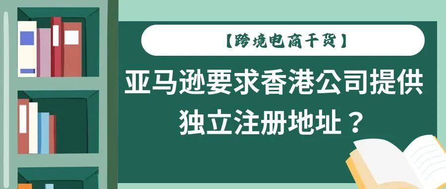 【跨境电商干货】亚马逊要求香港公司提供独立注册地址？
