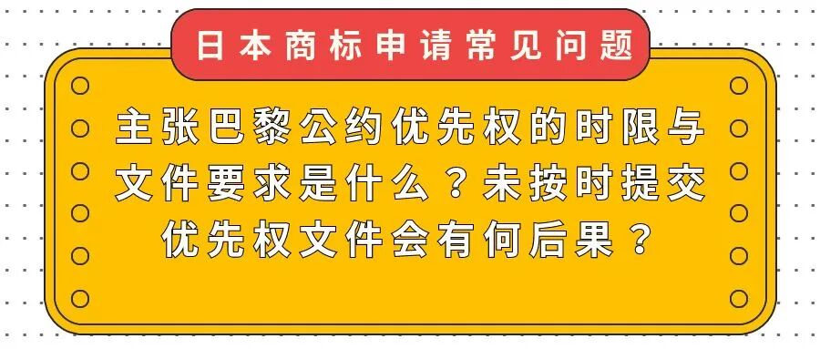 【日本商标申请常见问题】主张巴黎公约优先权的时限与文件要求是什么？未按时提交优先权文件会有何后果？