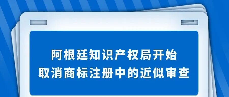 阿根廷知识产权局开始取消商标注册中的近似审查