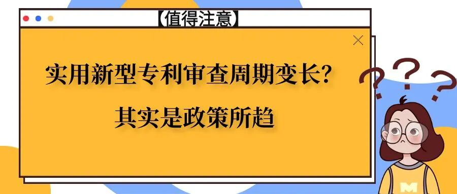 实用新型专利审查周期变长？其实是政策所趋