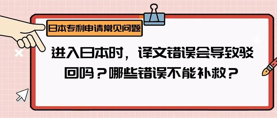 【日本专利常见问题】进入日本时，译文错误会导致驳回吗？哪些错误不能补救？