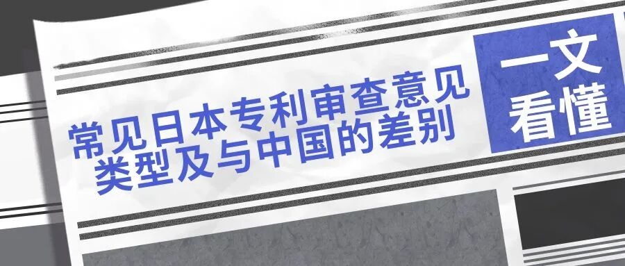 一文了解：常见日本专利审查意见类型及与中国的差别