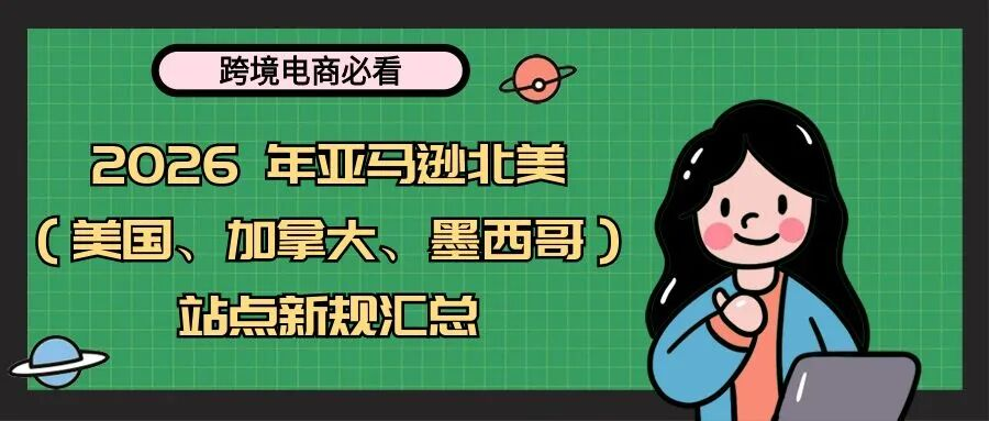 【跨境电商必看】2026年亚马逊北美（美国、加拿大、墨西哥）站点新规汇总