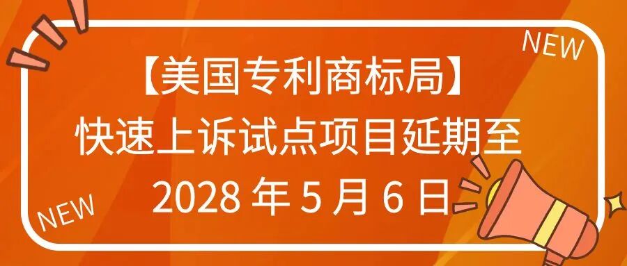 【美国专利商标局】快速上诉试点项目延期至 2028年5月6日
