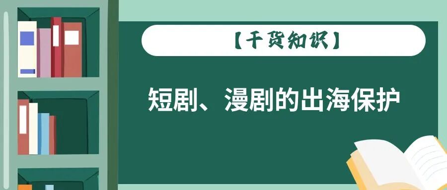 【干货知识】短剧、漫剧的出海保护