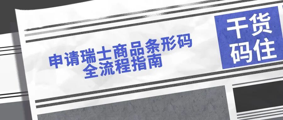 【干货码住】申请瑞士商品条形码全流程指南