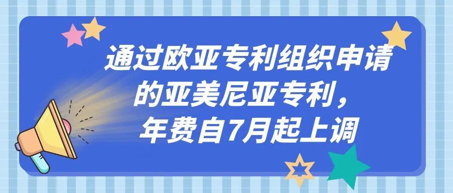 通过欧亚专利组织申请的亚美尼亚专利，年费自7月起上调