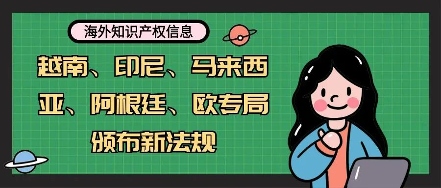 【海外知产信息】越南、印尼、马来西亚、阿根廷、欧专局颁布新法规
