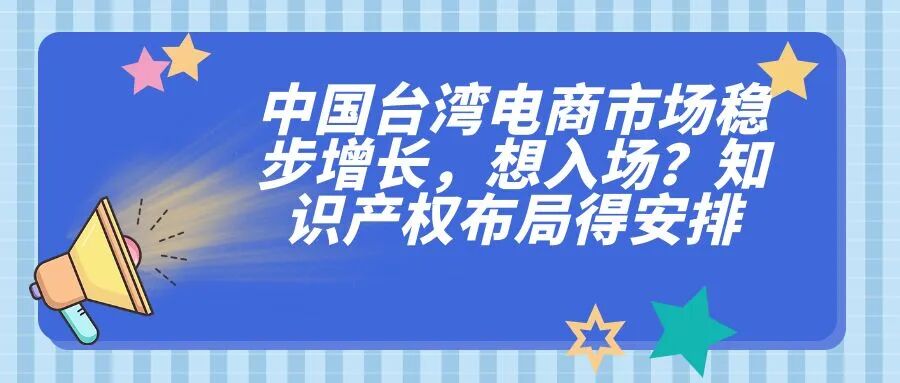 中国台湾电商市场稳步增长，想入场，知识产权布局得安排