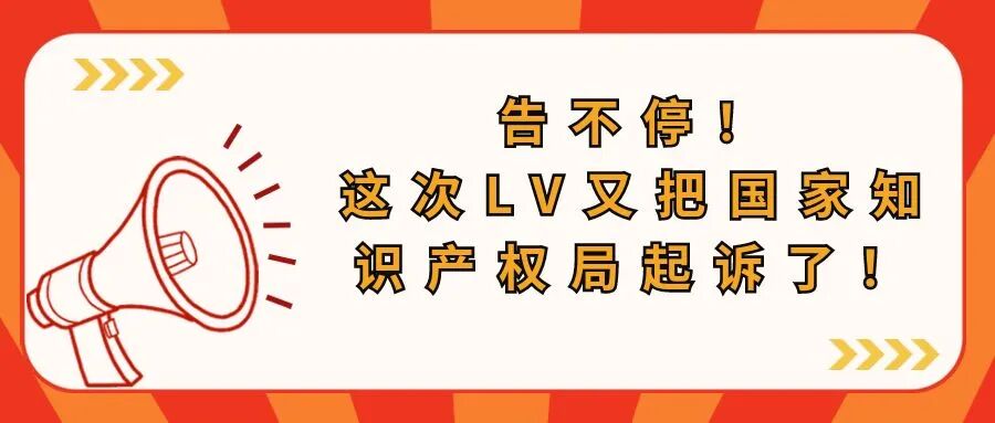 告不停！这次LV又把国家知识产权局起诉了！
