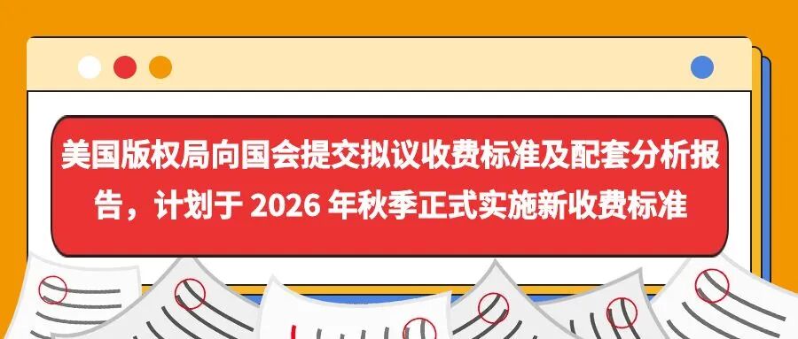 美国版权局向国会提交拟议收费标准及配套分析报告，计划于 2026 年秋季正式实施新收费标准