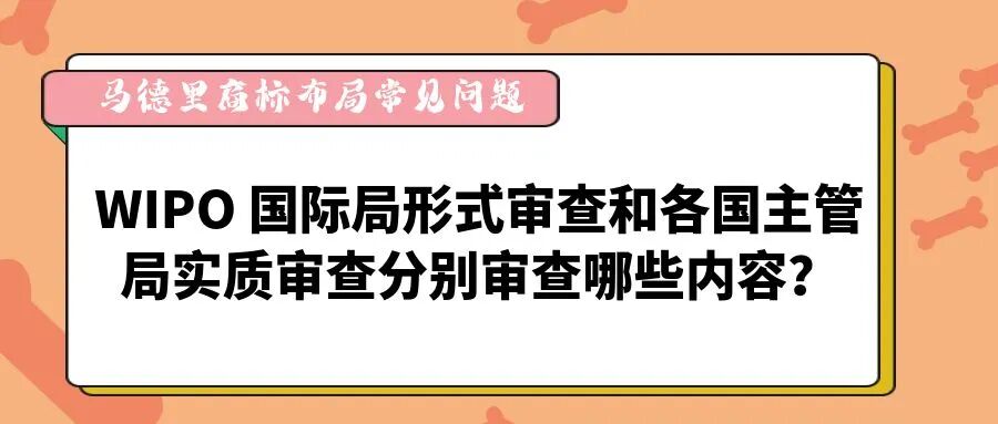 【马德里商标布局常见问题】WIPO 国际局形式审查和各国主管局实质审查分别审查哪些内容？-柏斯特