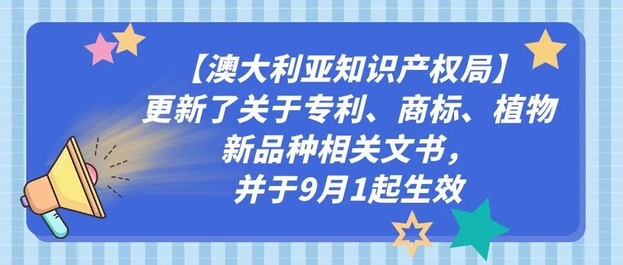 【澳大利亚知识产权局】更新了关于专利、商标、植物新品种相关文书，并于9月1起生效-柏斯特