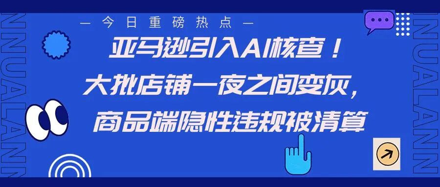 亚马逊引入AI核查！大批店铺一夜之间变灰，商品端隐性违规被清算-柏斯特