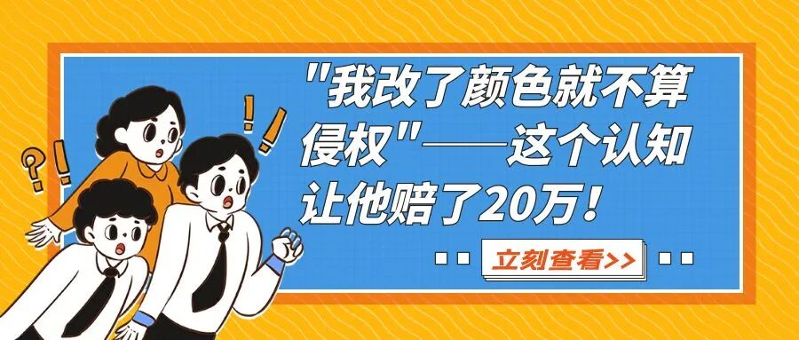 "我改了颜色就不算侵权"——这个认知让他赔了20万！-柏斯特