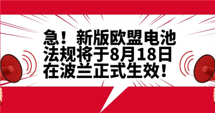 急！新版欧盟电池法规将于8月18日在波兰正式生效！