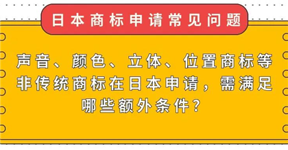【日本商标常见问题】声音、颜色、立体、位置商标等非传统商标在日本申请，需满足哪些额外条件？