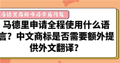 【马德里商标布局常见问题】马德里申请全程使用什么语言？中文商标是否需要额外提供外文翻译？